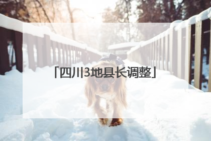 四川3地县长调整