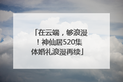 在云端，够浪漫！神仙居520集体婚礼浪漫再续