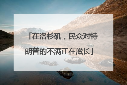 在洛杉矶，民众对特朗普的不满正在滋长