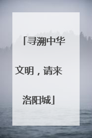 寻溯中华文明，请来洛阳城
