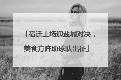 宿迁主场迎盐城对决，美食方阵助球队出征
