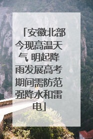 安徽北部今现高温天气 明起降雨发展高考期间需防范强降水和雷电