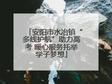 安阳市水冶镇“多线护航”助力高考 暖心服务托举学子梦想