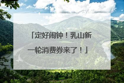 定好闹钟！乳山新一轮消费券来了！