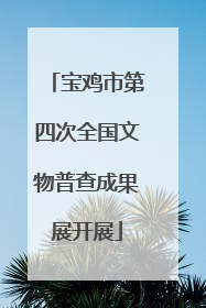 宝鸡市第四次全国文物普查成果展开展