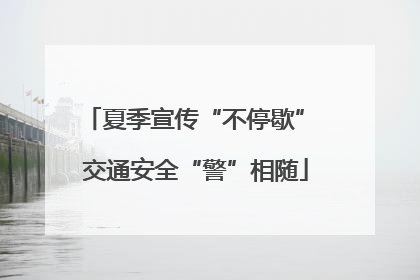 夏季宣传“不停歇” 交通安全“警”相随