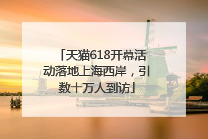 天猫618开幕活动落地上海西岸，引数十万人到访