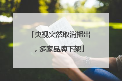 央视突然取消播出，多家品牌下架