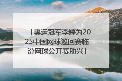 奥运冠军李婷为2025中国网球巡回赛临汾网球公开赛助兴