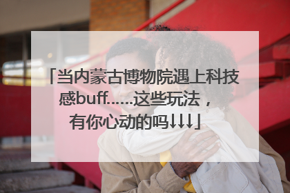 当内蒙古博物院遇上科技感buff……这些玩法，有你心动的吗↓↓↓