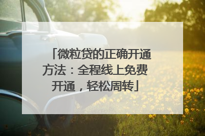 微粒贷的正确开通方法：全程线上免费开通，轻松周转