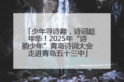 少年寻诗趣，诗词趁年华！2025年“诗韵少年”青岛诗词大会走进青岛五十三中