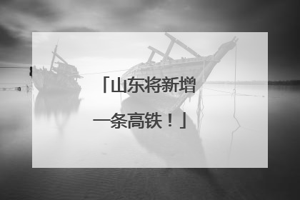 山东将新增一条高铁！