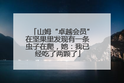 山姆“卓越会员”在坚果里发现有一条虫子在爬，她：我已经吃了两颗了