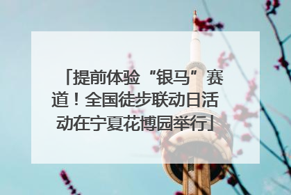 提前体验“银马”赛道！全国徒步联动日活动在宁夏花博园举行