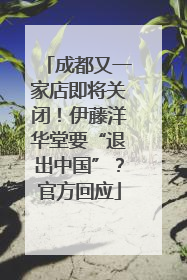 成都又一家店即将关闭！伊藤洋华堂要“退出中国”？官方回应