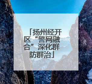 扬州经开区“警网融合”深化群防群治