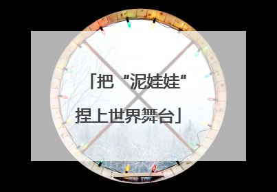 把“泥娃娃”捏上世界舞台