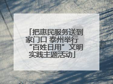 把惠民服务送到家门口 泰州举行“百姓日用”文明实践主题活动