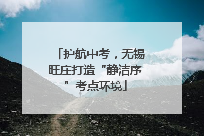 护航中考，无锡旺庄打造“静洁序”考点环境