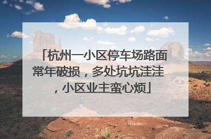 杭州一小区停车场路面常年破损，多处坑坑洼洼，小区业主蛮心烦