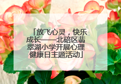 放飞心灵，快乐成长——北碚区翡翠湖小学开展心理健康日主题活动