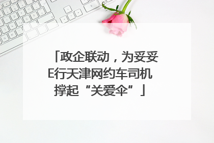 政企联动，为妥妥E行天津网约车司机撑起“关爱伞”