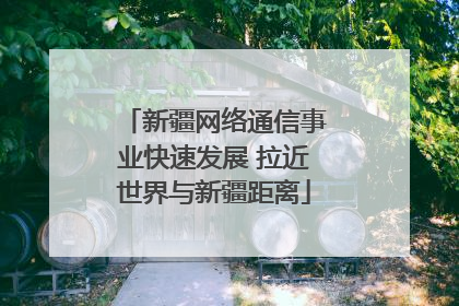 新疆网络通信事业快速发展 拉近世界与新疆距离