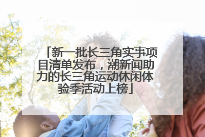 新一批长三角实事项目清单发布,潮新闻助力的长三角运动休闲体验季活动上榜