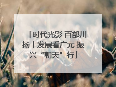 时代光影 百部川扬丨发展看广元 振兴“朝天”行