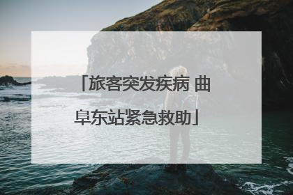 旅客突发疾病 曲阜东站紧急救助