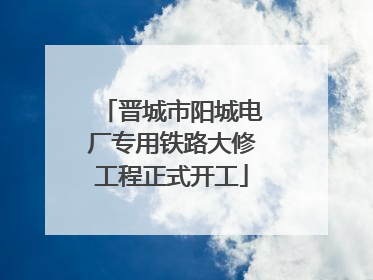 晋城市阳城电厂专用铁路大修工程正式开工
