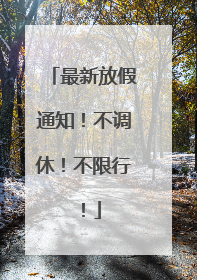 最新放假通知！不调休！不限行！