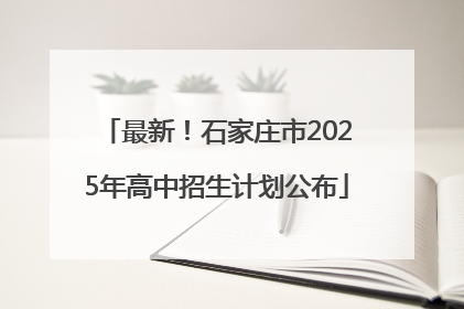 最新！石家庄市2025年高中招生计划公布