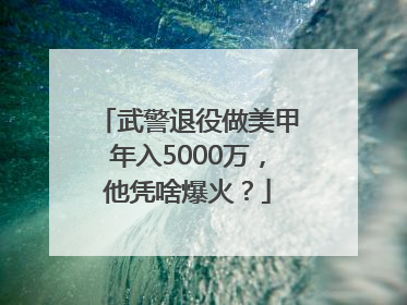 武警退役做美甲年入5000万，他凭啥爆火？