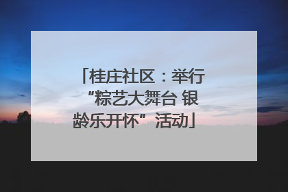 桂庄社区：举行“粽艺大舞台 银龄乐开怀”活动