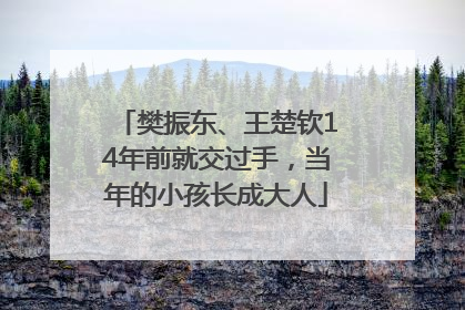 樊振东、王楚钦14年前就交过手，当年的小孩长成大人