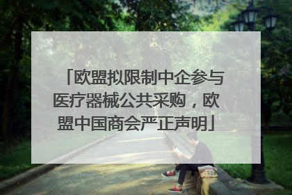 欧盟拟限制中企参与医疗器械公共采购，欧盟中国商会严正声明