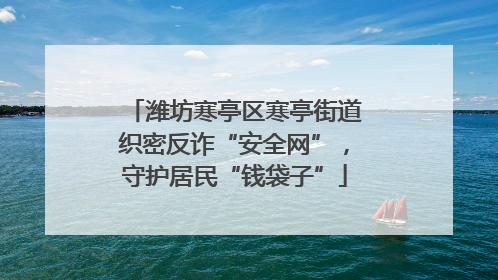 潍坊寒亭区寒亭街道织密反诈“安全网”，守护居民“钱袋子”