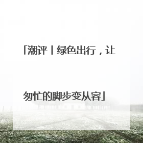 潮评丨绿色出行，让匆忙的脚步变从容