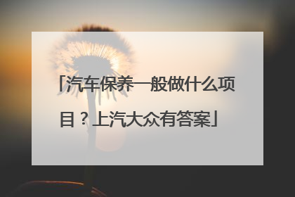汽车保养一般做什么项目？上汽大众有答案