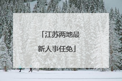 江苏两地最新人事任免