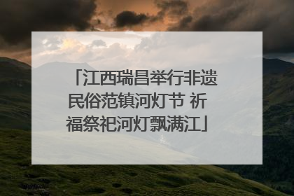 江西瑞昌举行非遗民俗范镇河灯节 祈福祭祀河灯飘满江