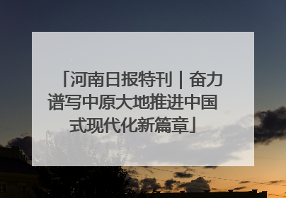 河南日报特刊｜奋力谱写中原大地推进中国式现代化新篇章