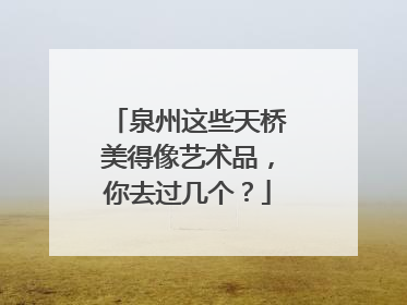 泉州这些天桥美得像艺术品，你去过几个？