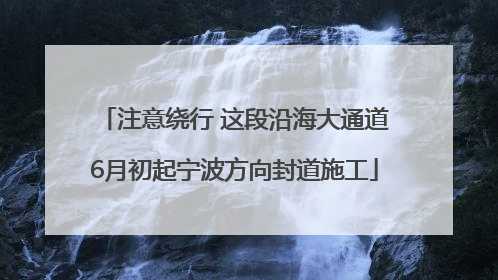 注意绕行 这段沿海大通道6月初起宁波方向封道施工
