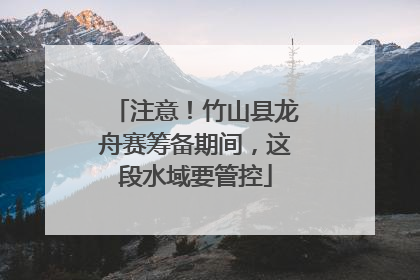 注意！竹山县龙舟赛筹备期间，这段水域要管控