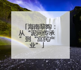 海南黎陶：从“泥间传承”到“富民产业”
