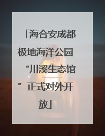 海合安成都极地海洋公园“川溪生态馆”正式对外开放