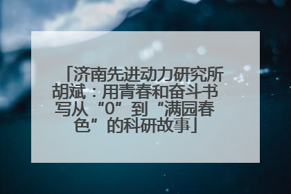 济南先进动力研究所胡斌：用青春和奋斗书写从“0”到“满园春色”的科研故事